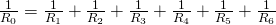 \frac{1}{R_0} = \frac{1}{R_1} + \frac{1}{R_2} + \frac{1}{R_3} + \frac{1}{R_4} + \frac{1}{R_5} + \frac{1}{R_6}