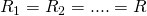 R_1 = R_2 = .... = R