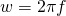 w = 2 \pi f